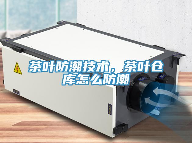 茶葉防潮技術，茶葉倉庫怎么防潮