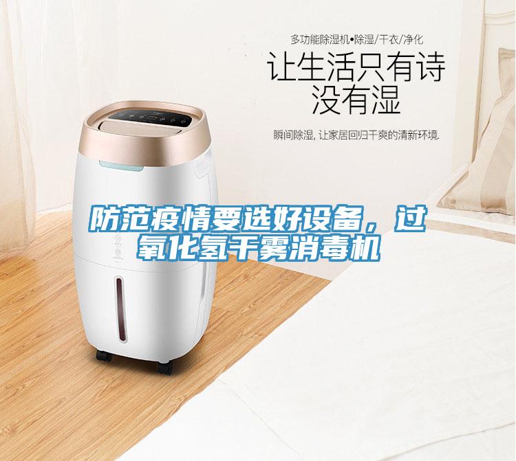 防范疫情要選好設備，過氧化氫干霧消毒機