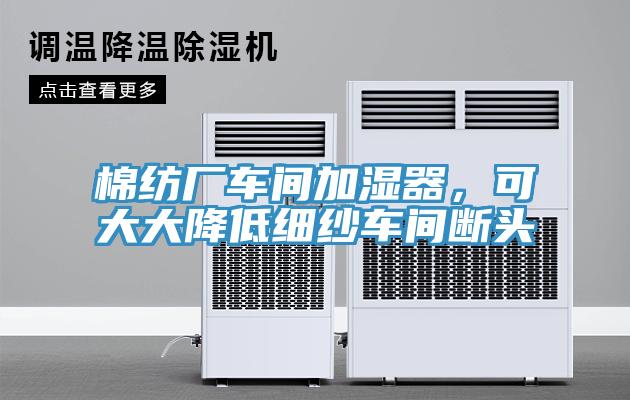 棉紡廠車間加濕器，可大大降低細紗車間斷頭