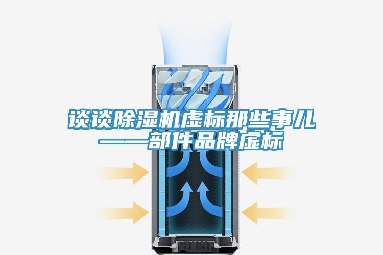 談談除濕機虛標那些事兒——部件品牌虛標