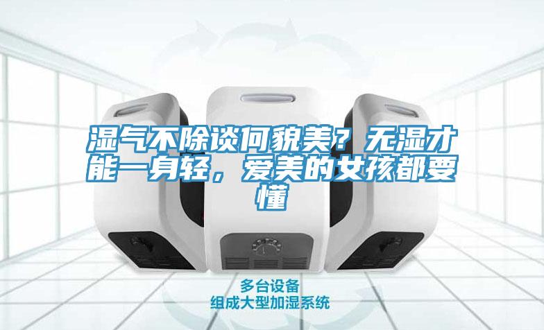 濕氣不除談何貌美？無濕才能一身輕，愛美的女孩都要懂
