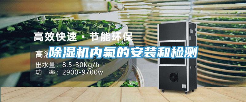 除濕機內氟的安裝和檢測