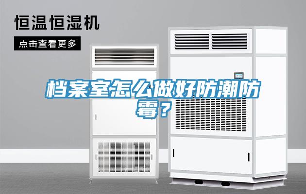 檔案室怎么做好防潮防霉？
