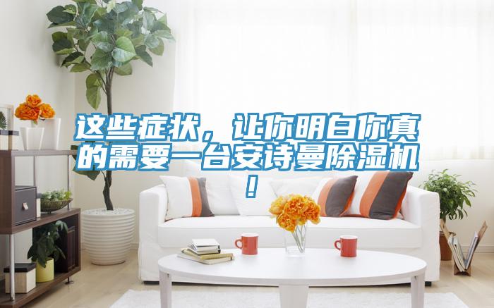 這些癥狀，讓你明白你真的需要一臺安詩曼除濕機！