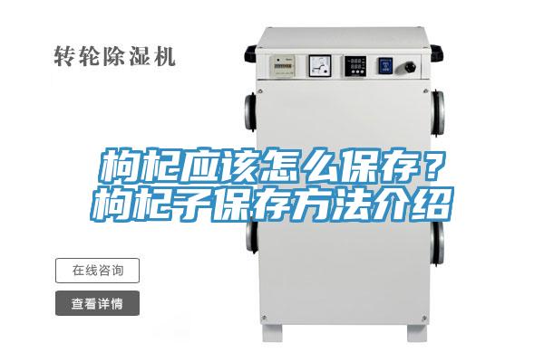 枸杞應該怎么保存？枸杞子保存方法介紹
