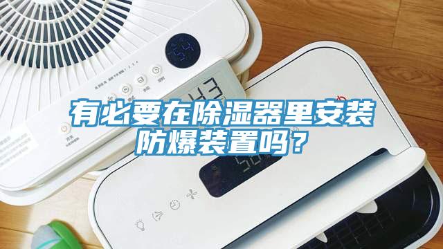 有必要在除濕器里安裝防爆裝置嗎？