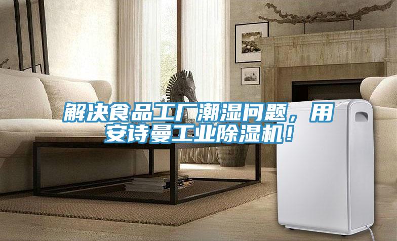 解決食品工廠潮濕問題，用安詩曼工業除濕機！