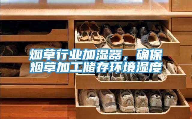煙草行業加濕器，確保煙草加工儲存環境濕度
