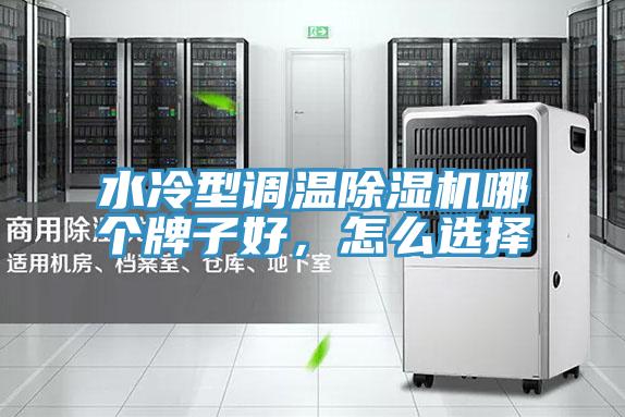 水冷型調溫除濕機哪個牌子好，怎么選擇