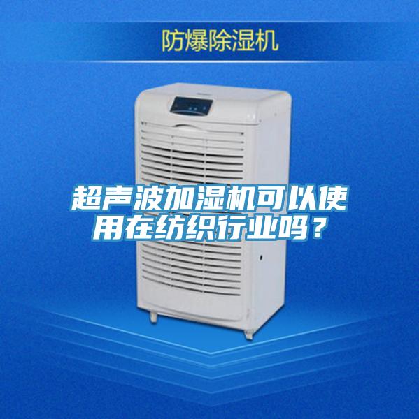 超聲波加濕機可以使用在紡織行業嗎？