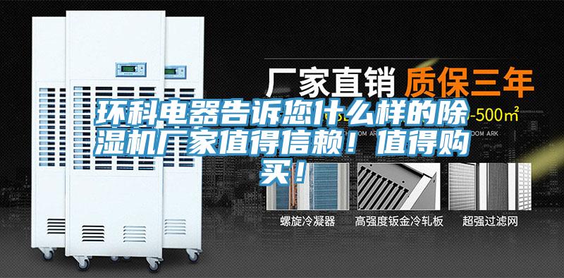 環科電器告訴您什么樣的除濕機廠家值得信賴！值得購買！