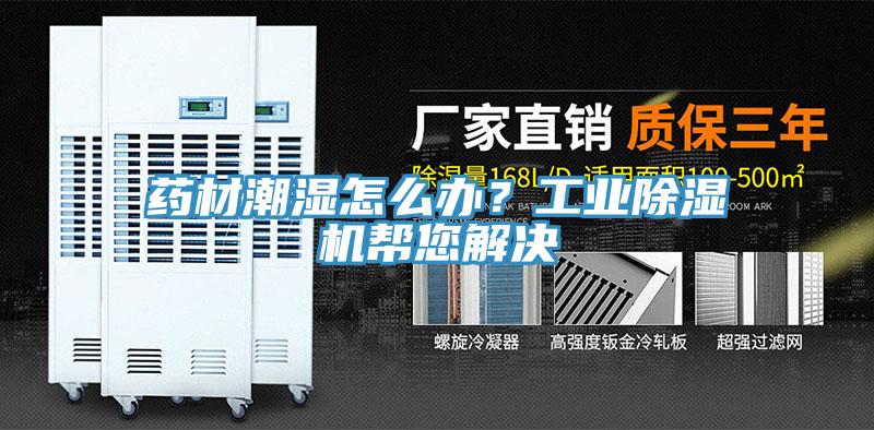 藥材潮濕怎么辦？工業除濕機幫您解決