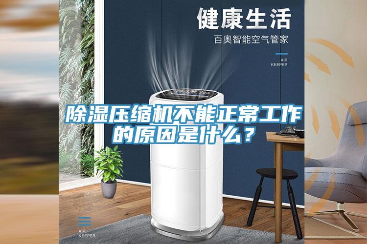 除濕壓縮機不能正常工作的原因是什么？