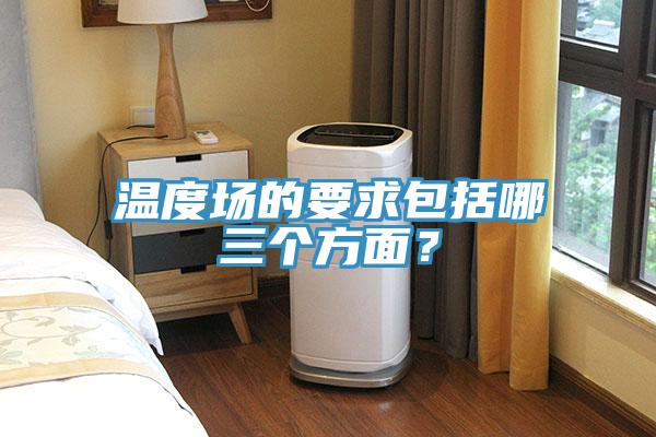 溫度場的要求包括哪三個方面？