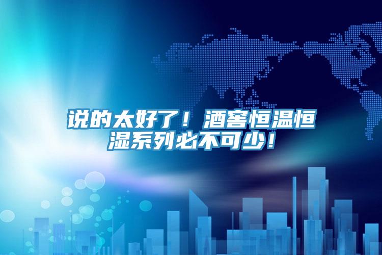 說的太好了！酒窖恒溫恒濕系列必不可少！