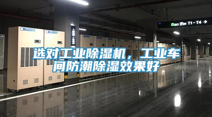 選對工業除濕機，工業車間防潮除濕效果好