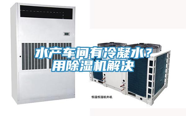 水產車間有冷凝水？用除濕機解決