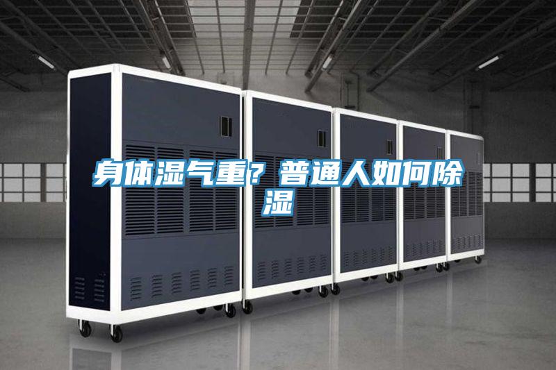身體濕氣重？普通人如何除濕