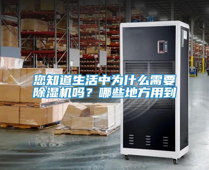 您知道生活中為什么需要除濕機嗎？哪些地方用到