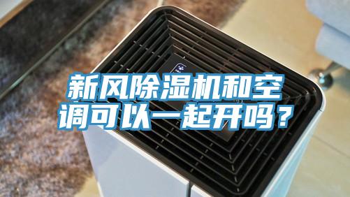 新風除濕機和空調可以一起開嗎？