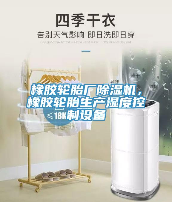 橡膠輪胎廠除濕機，橡膠輪胎生產濕度控制設備