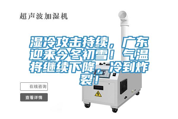 濕冷攻擊持續，廣東迎來今冬初雪！氣溫將繼續下降，冷到炸裂！