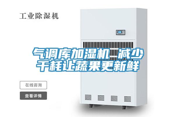 氣調庫加濕機 減少干耗讓蔬果更新鮮