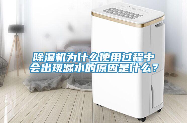 除濕機為什么使用過程中會出現漏水的原因是什么？