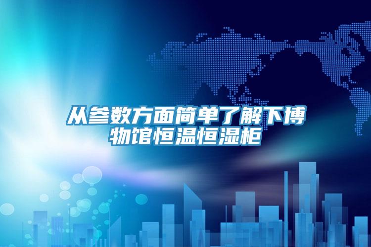 從參數方面簡單了解下博物館恒溫恒濕柜