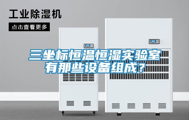 三坐標恒溫恒濕實驗室有那些設備組成？