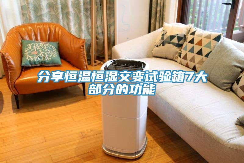 分享恒溫恒濕交變試驗箱7大部分的功能
