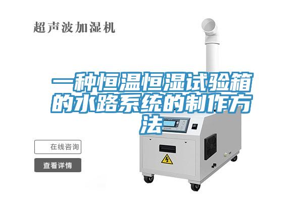 一種恒溫恒濕試驗箱的水路系統的制作方法
