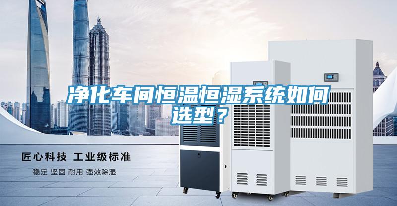 凈化車間恒溫恒濕系統如何選型？