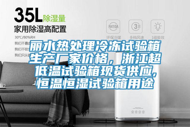 麗水熱處理冷凍試驗箱生產廠家價格，浙江超低溫試驗箱現貨供應,恒溫恒濕試驗箱用途