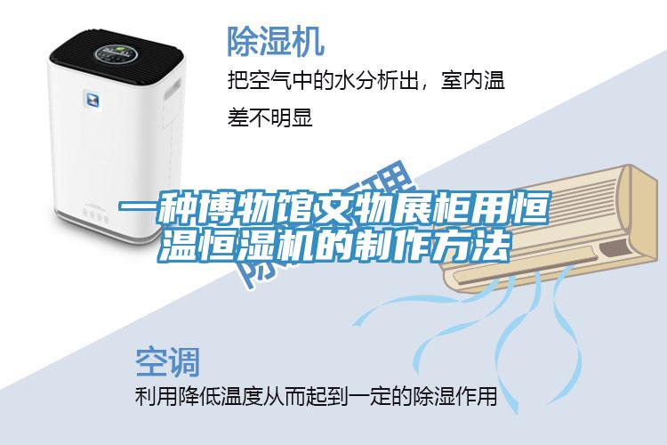 一種博物館文物展柜用恒溫恒濕機的制作方法