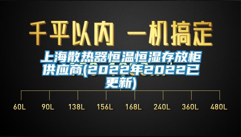 上海散熱器恒溫恒濕存放柜供應商(2022年2022已更新)