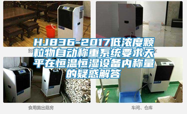 HJ836-2017低濃度顆粒物自動稱重系統要求天平在恒溫恒濕設備內稱量的疑惑解答