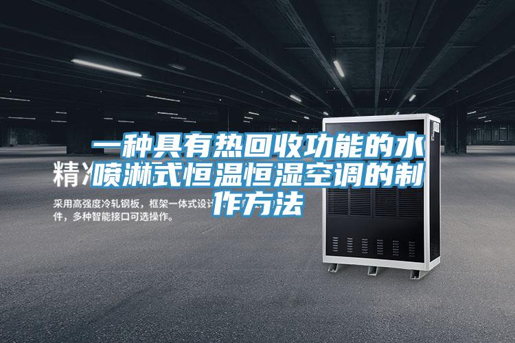 一種具有熱回收功能的水噴淋式恒溫恒濕空調的制作方法