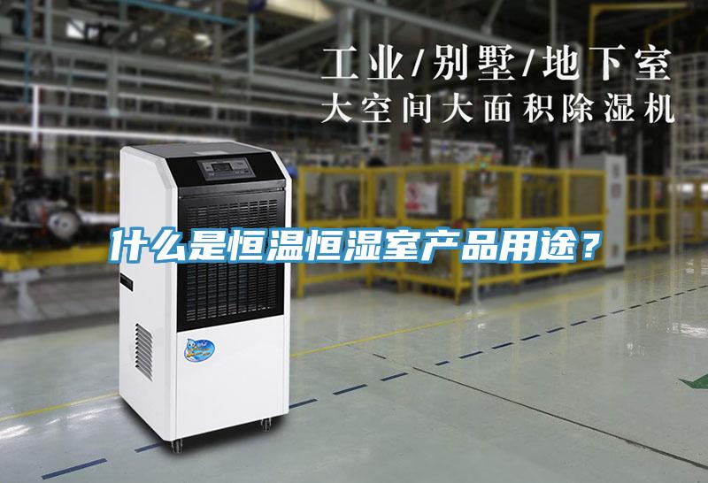 什么是恒溫恒濕室產品用途？