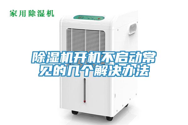 除濕機開機不啟動常見的幾個解決辦法