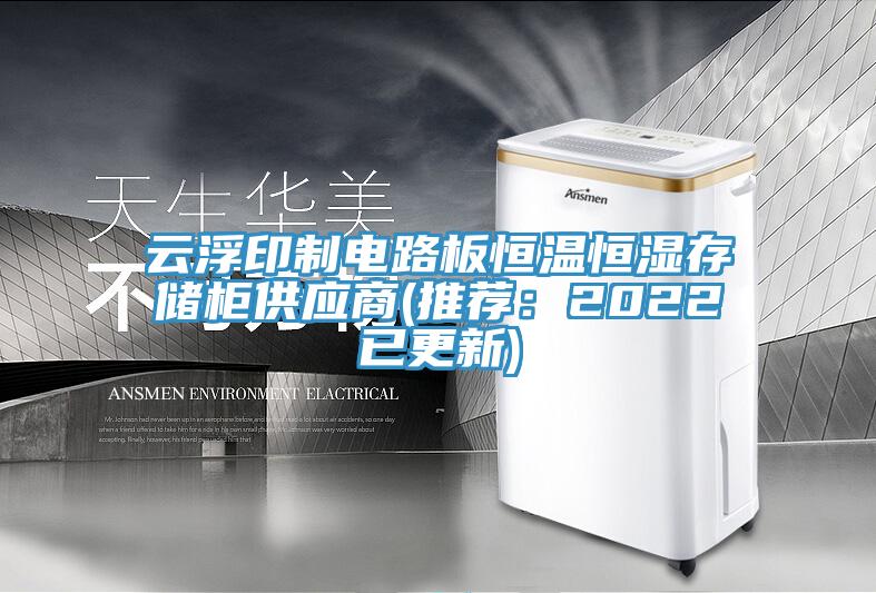 云浮印制電路板恒溫恒濕存儲柜供應商(推薦：2022已更新)