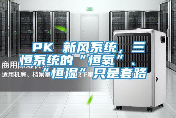 PK 新風系統，三恒系統的“恒氧”、“恒濕”只是套路