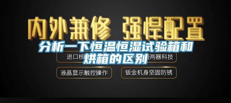 分析一下恒溫恒濕試驗箱和烘箱的區別