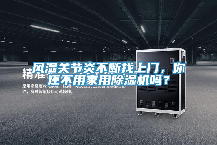 風濕關節炎不斷找上門，你還不用家用除濕機嗎？