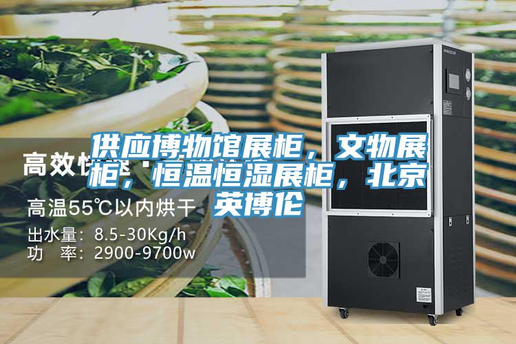供應博物館展柜，文物展柜，恒溫恒濕展柜，北京英博倫
