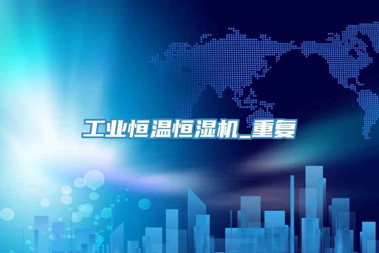 工業恒溫恒濕機_重復