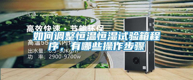 如何調整恒溫恒濕試驗箱程序，有哪些操作步驟