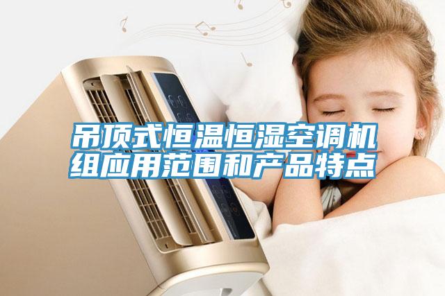 吊頂式恒溫恒濕空調機組應用范圍和產品特點