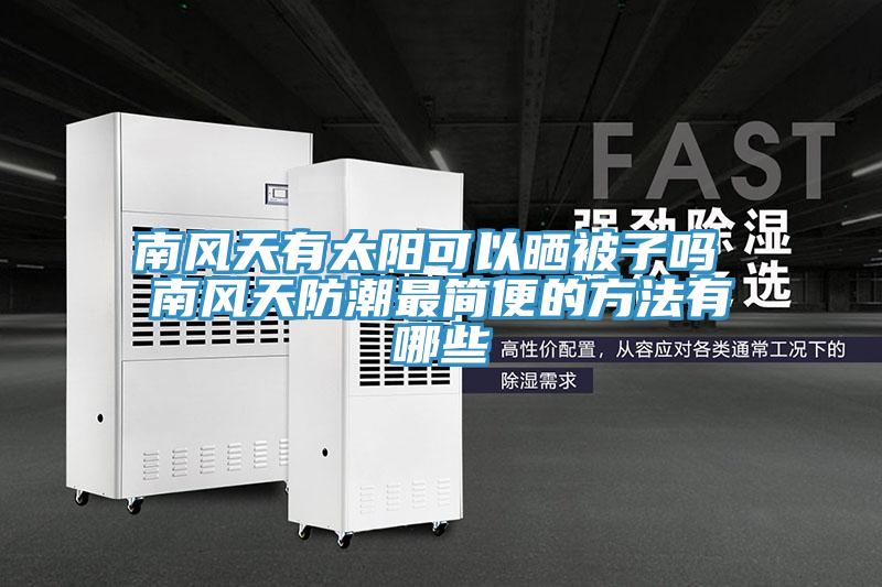南風天有太陽可以曬被子嗎 南風天防潮最簡便的方法有哪些