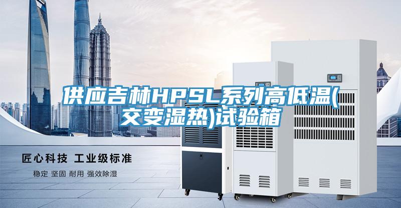 供應吉林HPSL系列高低溫(交變濕熱)試驗箱